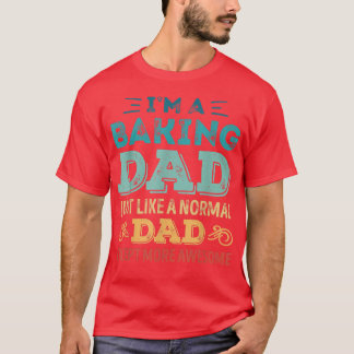 Mens Baking Dad like a normal Dad ecept more aweso T-Shirt