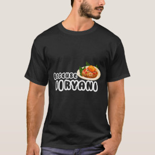 Mens Because Biryani Pakistan Food Chicken Cuisine T-Shirt
