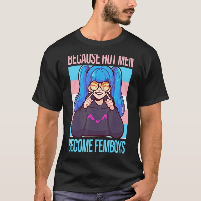 Mens because hot men become femboys Femboys Femboy T-Shirt (Front)