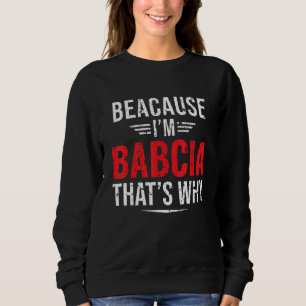 Mens Because I'm Babcia That's Why Mom Mother's D Sweatshirt