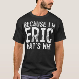 Mens Because I'm Eric That's Why, Name  T-Shirt