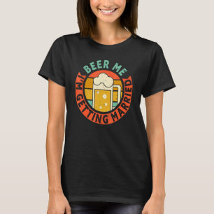 Mens Beer Me I'm Getting Married Bachelor Party Gr T-Shirt