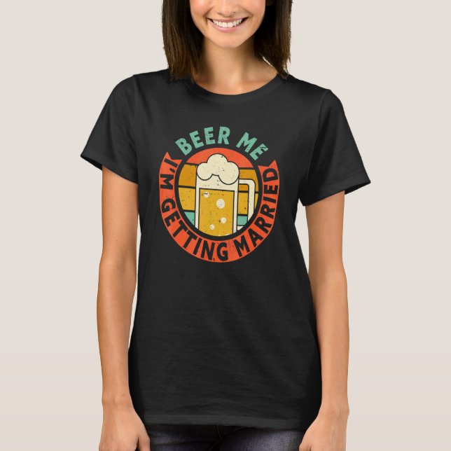 Mens Beer Me I'm Getting Married Bachelor Party Gr T-Shirt (Front)
