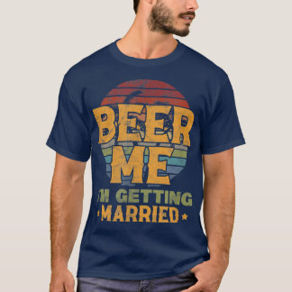 Mens Beer Me Im Getting Married Groom Bachelor Par T-Shirt