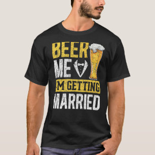 Mens Beer Me Im Getting Married Wedding Beer  Bach T-Shirt