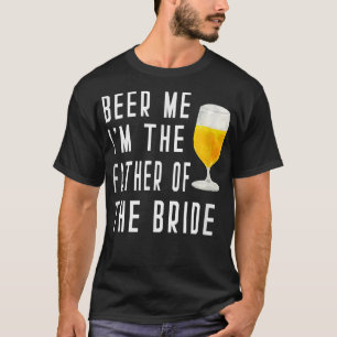 Mens Beer Me Im The Father of the Bride Groomsmen T-Shirt