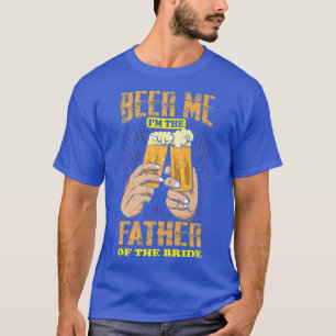 Mens Beer Me I'm The Father of The Bride  T-Shirt