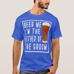Mens Beer Me Im The Father Of The Groom Groomsmen  T-Shirt