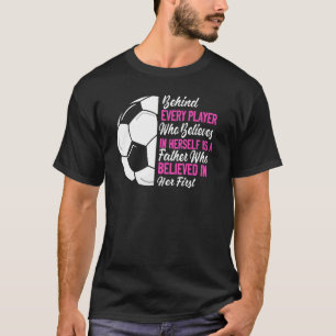 Mens Behind Every Player Is A Father Soccer Dad So T-Shirt