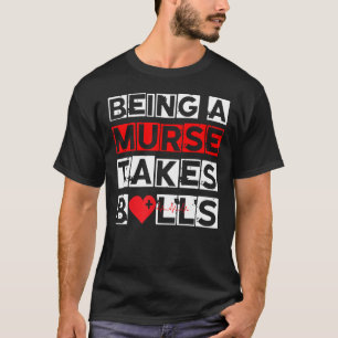 Mens Being A Murse Takes Balls Male Nurse   Nursin T-Shirt