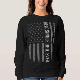 Mens Best Single Dad Ever American Flag For Fathe Sweatshirt