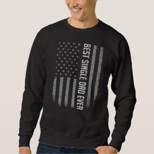 Mens Best Single Dad Ever American Flag For Fathe Sweatshirt