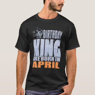 Mens Birthday King Are Born In April Birthday T-Shirt