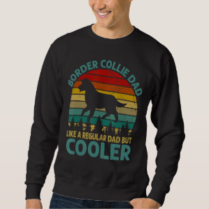Mens Border Collie Dad Like A Regular Dad But Cool Sweatshirt