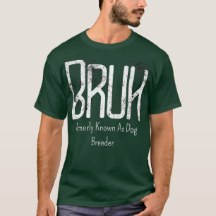 Mens Bruh Formerly Known As Dog Breeder Meme Funny T-Shirt