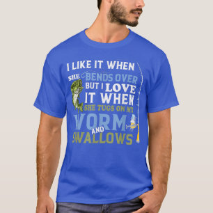 Mens But I Love It When She Tugs On My Worm and Sw T-Shirt