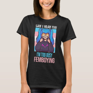 Mens can't hear you I'm too busy femboying Femboys T-Shirt