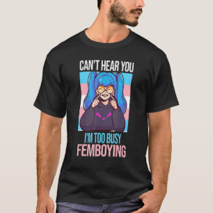 Mens can't hear you I'm too busy femboying Femboys T-Shirt