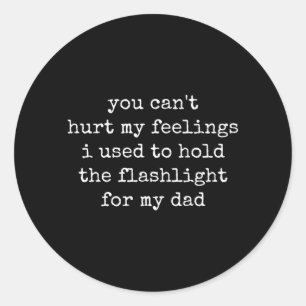Mens Cant Hurt Feelings Used To Hold Flashlight Classic Round Sticker