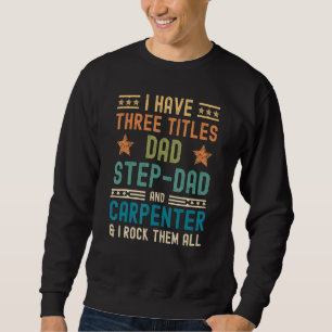 Mens Carpenter Fathers Day I Have Three Titles D Sweatshirt