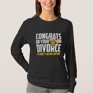 Mens Congrates On Your Divorce We Didnt Like Her A T-Shirt
