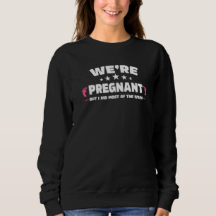 Mens Couples We're Pregnant But I Did Most Of The Sweatshirt