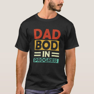 Mens Dad Bod In Progress Father Papa Father's Day T-Shirt