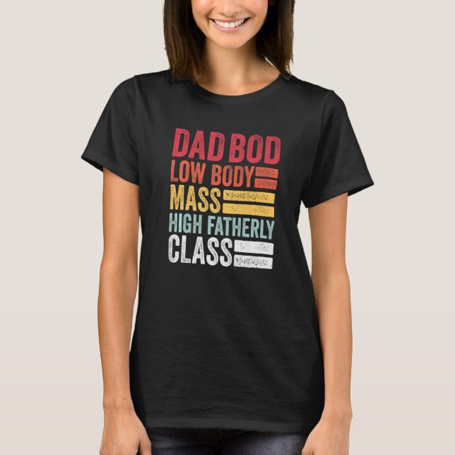 Mens Dad Bod  Low Body Mass High Fatherly Class  F T-Shirt (Front)
