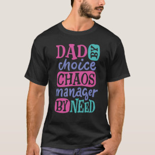 Mens Dad By Choice Chaos Manager By Need Dad T-Shirt