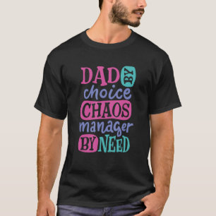 Mens Dad By Choice Chaos Manager By Need Dad T-Shirt