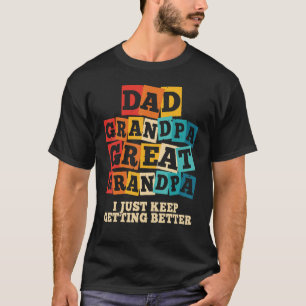 Mens Dad Grandpa Great Grandpa I Just Keep Getting T-Shirt