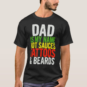 Mens Dad Is My Name Hot A Sauces Tattoos Beards    T-Shirt