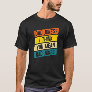 Mens Dad Joke Dad Jokes I Think You Mean Rad Jok T-Shirt