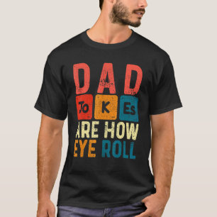 Mens Dad Jokes Are How Eye Roll Awesome Father's T-Shirt