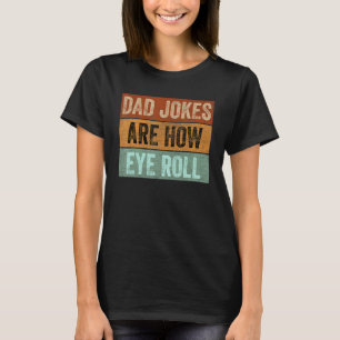 Mens Dad Jokes are How Eye Roll Funny Father's Day T-Shirt