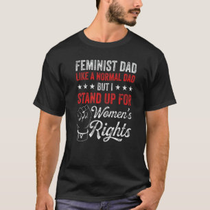 Mens Dad Like A Normal Dad But I Stand Up For Wome T-Shirt