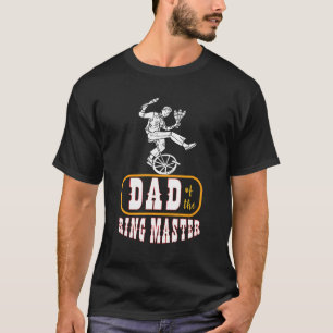 Mens Dad Of The Ring Master Performer Unicycle Bik T-Shirt