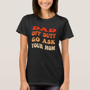 Mens Dad Off Duty Go Ask Your Mom  Groovy Father s T-Shirt