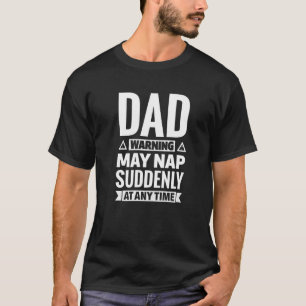 Mens Dad Warning May Nap Suddenly At Any Time Sar T-Shirt