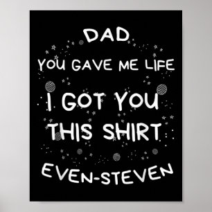 Mens Dad You Gave Me Life I Got You This Even-stev Poster