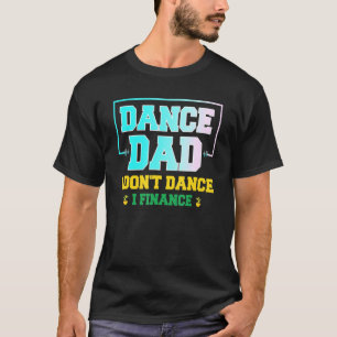 Mens Dance Dad I Dont Dance I Finance Quote Dancin T-Shirt