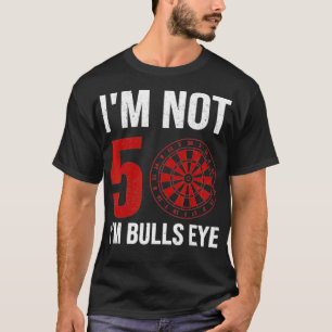 Mens Dart Player Quote For 50th Birthday Im Not T-Shirt