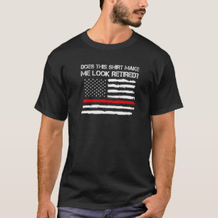 Mens Does Make Me Look Retired Fire Fireghter Off T-Shirt