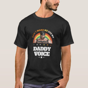 Mens Don t Make Me Use My Daddy Voice Funny Gay Be T-Shirt