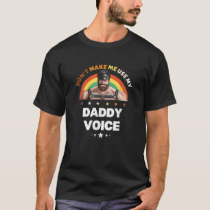 Mens Don t Make Me Use My Daddy Voice Funny Gay Be T-Shirt