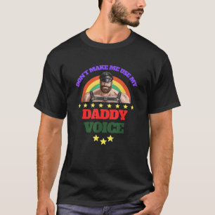 Mens Don t Make Me Use My Daddy Voice Funny Gay Be T-Shirt