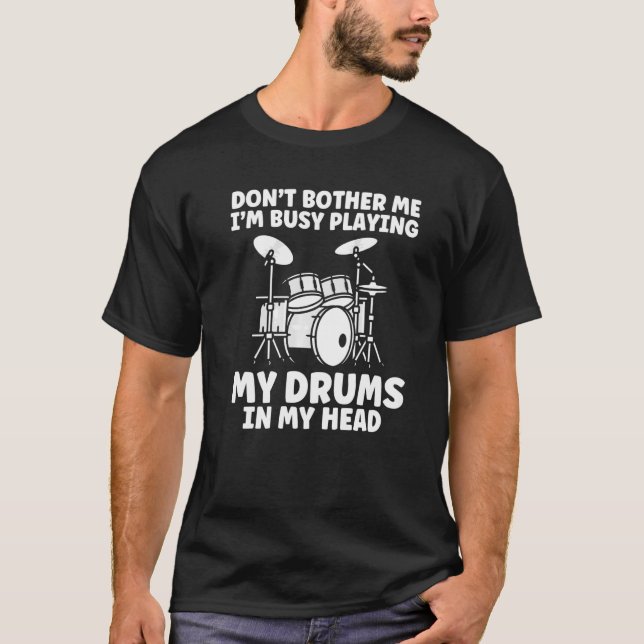 Mens Don't Bother Busy Playing Drums Drum Player  T-Shirt (Front)