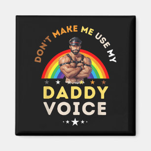 Mens Don't Make Me Use My Daddy Voice Funny Gay Be Magnet