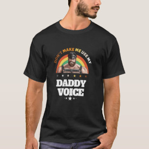Mens Don't Make Me Use My Daddy Voice Funny Gay Be T-Shirt