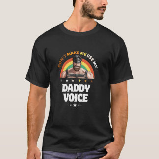 Mens Don't Make Me Use My Daddy Voice Funny Gay Be T-Shirt